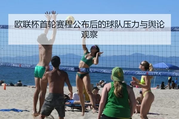 欧联杯首轮赛程公布后的球队压力与舆论观察
